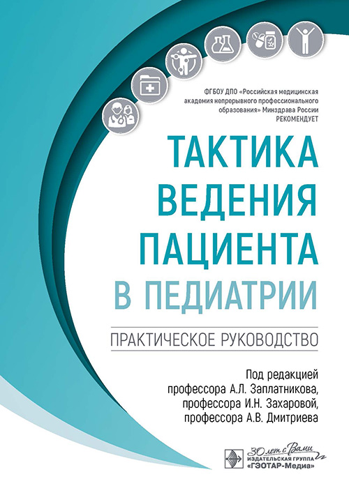 Тактика ведения пациента в педиатрии : практическое руководство / под ред. А. Л. Заплатникова, И. Н. Захаровой, А. В. Дмитриева. — Москва : ГЭОТАР-Медиа, 2024. - 224 с. : ил. - (Серия «Тактика ведения пациента»)