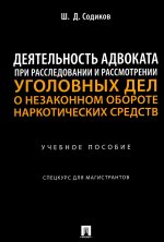 Деятельность адвоката при расследовании и рассмотрении уголовных дел о незаконном обороте наркотических средств. Уч. пос. Спецкурс для магистрантов.-М