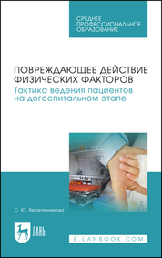 Повреждающее действие физических факторов. Тактика ведения пациентов на догоспитальном этапе. Учебное пособие для СПО, 3-е изд., стер