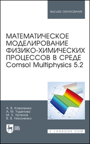 Математическое моделирование физико-химических процессов в среде Comsol Multiphysics 5.2. Учебное пособие для вузов, 3-е изд., стер