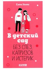 CLEVER родителям. В детский сад без слез, капризов и истерик/Ульева Е