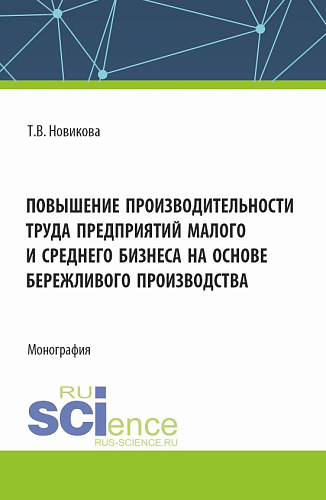 Повышение производительности труда предприятий малого и среднего бизнеса на основе бережливого производства. (Аспирантура, Бакалавриат, Магистратура). Монография