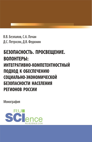 Безопасность. Просвещение. Волонтеры : интегративно-компетентностный подход к обеспечению социально-экономической безопасности населения регионов России. (Аспирантура, Бакалавриат, Магистратура). Монография