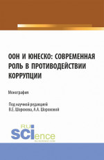ООН и ЮНЕСКО: современная роль в противодействии коррупции. (Аспирантура, Бакалавриат, Магистратура). Монография