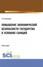 Повышение экономической безопасности государства в условиях санкций. (Аспирантура, Магистратура, Специалитет). Монография