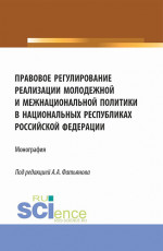 Правовое регулирование реализации молодежной и межнациональной политики в национальных республиках Российской Федерации. (Аспирантура, Бакалавриат, Магистратура). Монография