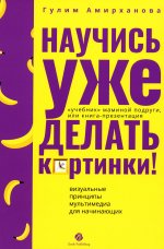 Научись уже делать картинки! «Учебник» маминой подруги, или Книга-презентация. Визуальные принципы мультимедиа для начинающих