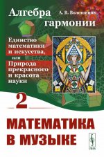 Алгебра гармонии: Единство математики и искусства, или Природа прекрасного и красота науки. Книга 2: Математика в музыке