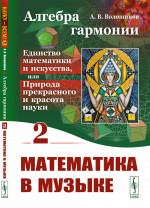 МАТЕМАТИКА В МУЗЫКЕ. Алгебра гармонии: Единство математики и искусства, или Природа прекрасного и красота науки. Книга 2. Кн. 2