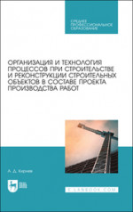 Организация и технология процессов при строительстве и реконструкции строительных объектов в составе проекта производства работ. Учебное пособие для СПО, 2-е изд., стер