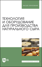Технология и оборудование для производства натурального сыра. Учебник для вузов, 7-е изд., стер
