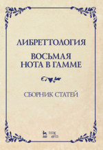 Либреттология. Восьмая нота в гамме. Сборник статей. Учебное пособие, 2-е изд., стер
