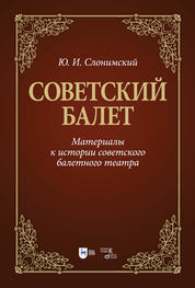 Советский балет. Материалы к истории советского балетного театра. Учебное пособие, 2-е изд., испр. и доп