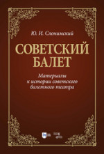 Советский балет. Материалы к истории советского балетного театра. Учебное пособие, 2-е изд., испр. и доп