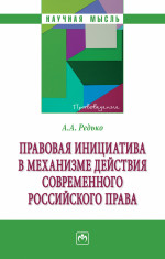 Правовая инициатива в механизме действ. совр. рос. права / А.А.Редько-М.:НИЦ ИНФРА-М,2025.-289 с.(п)