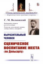 ВЫРАЗИТЕЛЬНЫЙ ЧЕЛОВЕК: Сценическое воспитание жеста (по Дельсарту)