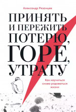 [покет-серия] Принять и пережить потерю, горе, утрату: Как научиться снова радоваться жизни