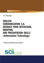 English communication 3.0. Advance your discussion, debating and presentation skills. Information Technology. (Бакалавриат, Магистратура). Учебное пособие