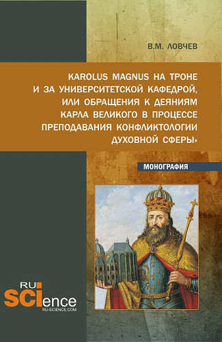 Karolus Magnus на троне и за университетской кафедрой или обращения к деяниям Карла Великого в процессе преподавания «Конфликтологии духовной сферы». (Бакалавриат, Магистратура). Монография