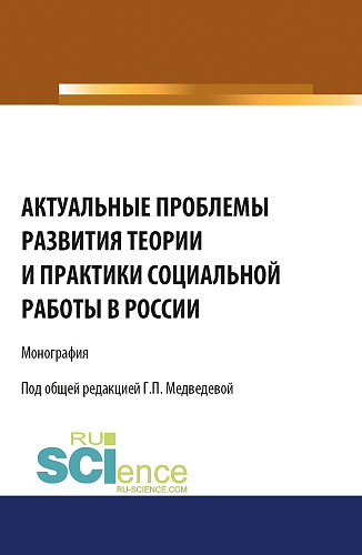 Актуальные проблемы развития теории и практики социальной работы в России. (Аспирантура, Бакалавриат). Монография