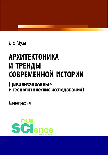 Архитектоника и тренды современной истории (цивилизационные и геополитические исследования). (Аспирантура, Бакалавриат, Магистратура). Монография