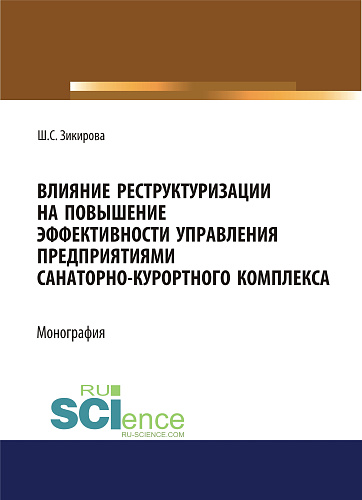 Влияние реструктуризации на повышение эффективности управления предприятиями санаторно-курортного комплекса. (Аспирантура, Бакалавриат, Магистратура). Монография