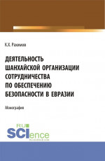 Деятельность Шанхайской организации сотрудничества по обеспечению безопасности в Евразии. (Аспирантура, Бакалавриат, Магистратура, Специалитет). Монография