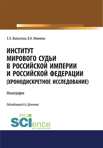 Институт мирового судьи в Российской империи и Российской Федерации (хронодискретное исследование). (Адъюнктура, Аспирантура, Бакалавриат, Магистратура, Специалитет). Монография