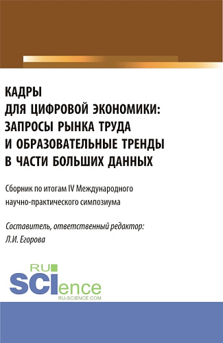 Кадры для цифровой экономики: запросы рынка труда и образовательные тренды в части больших данных. Сборник по итогам lV Международного научно-практического симпозиума. (Аспирантура, Магистратура). Сборник статей