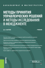 Методы принятия управленческих решений и методы исследования в менеджменте. (Бакалавриат, Магистратура). Учебник