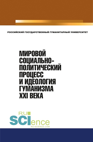Мировой социально-политический процесс и идеология гуманизма XXI века. (Аспирантура, Бакалавриат, Магистратура). Монография