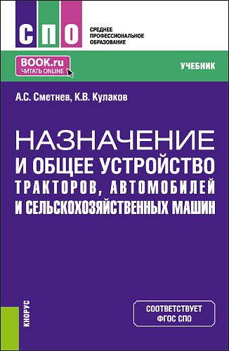 Назначение и общее устройство тракторов, автомобилей и сельскохозяйственных машин. (СПО). Учебник