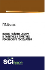Новые районы Сибири в политике и практике Российского государства. (Аспирантура, Бакалавриат, Магистратура, Специалитет). Монография