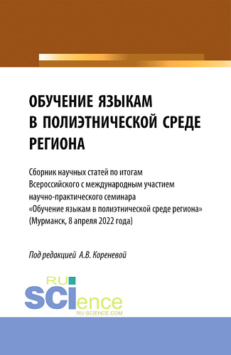 Обучение языкам в полиэтнической среде региона (Сборник научных статей по итогам Всероссийского с международным участием научно-практического семинара «Обучение языкам в полиэтнической среде региона» (Мурманск, 8 апреля 2022 года). (Аспирантура, Бака