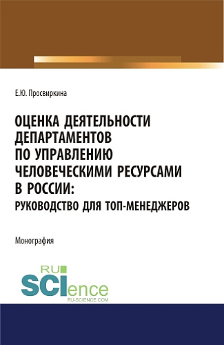 Оценка деятельности департаментов по управлению человеческими ресурсами в России. Руководство для топ-менеджеров. (Аспирантура, Бакалавриат, Магистратура). Монография