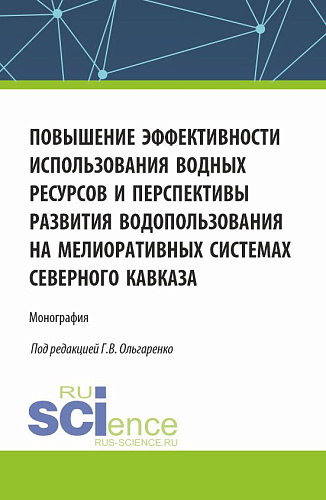 Повышение эффективности использования водных ресурсов и перспективы развития водопользования на мелиоративных системах Северного Кавказа. (Аспирантура, Бакалавриат, Магистратура). Монография
