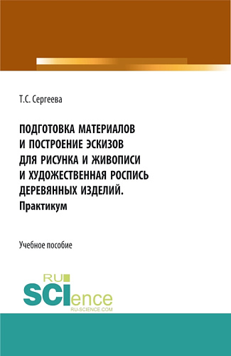 Подготовка материалов и построение эскизов для рисунка и живописи и художественная роспись деревянных изделий. Практикум. (СПО). Учебное пособие
