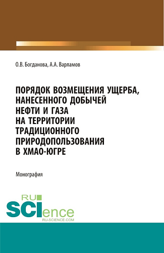 Порядок возмещения ущерба, нанесенного добычей нефти и газа на территории традиционного природопользования в ХМАО-Югре. (Бакалавриат, Магистратура, Специалитет). Монография
