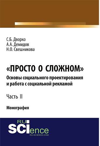 Просто о сложном. Основы социального проектирования и работа с социальной рекламой. Часть 2. (Аспирантура, Бакалавриат, Магистратура, Специалитет). Монография