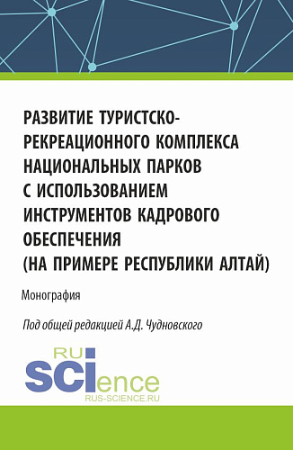 Развитие туристско-рекреационного комплекса национальных парков с использованием инструментов кадрового обеспечения (на примере Республики Алтай). (Бакалавриат, Магистратура). Монография