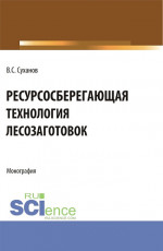 Ресурсосберегающая технология лесозаготовок. (Бакалавриат, Магистратура). Монография