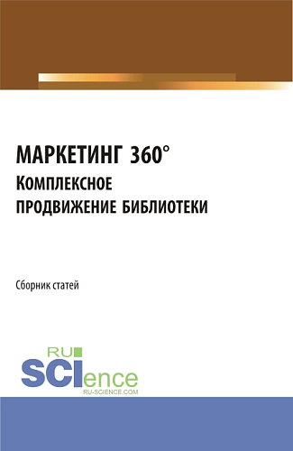 Сборник статей I Межвузовской научно-практической конференции «МАРКЕТИНГ 360°. Комплексное продвижение библиотеки». (Аспирантура, Бакалавриат, Магистратура). Сборник статей