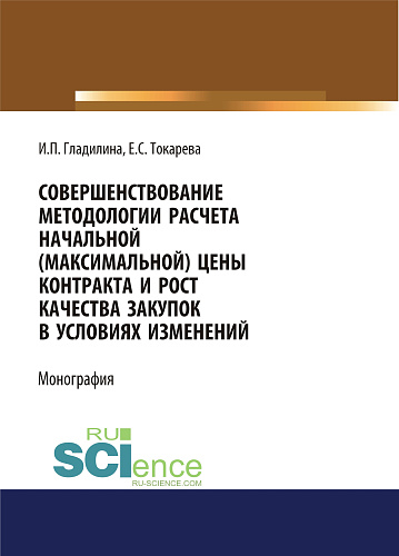 Совершенствование методологии расчета начальной (максимальной) цены контракта и рост качества закупок в условиях изменений. (Аспирантура, Бакалавриат, Магистратура). Монография