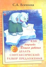 Как научить Вашего ребенка делать синтаксический разбор предложения. Пособие для 8-11 лет. 10-е изд., юб., доп