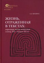 Жизнь, отраженная в текстах: ародная магия монголов (конец XVI - начало ХХ в.). Приметы, сонники, гадательные книги, обереги, заклинания, моления