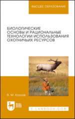 Биологические основы и рациональные технологии использования охотничьих ресурсов. Учебник для вузов, 2-е изд., стер