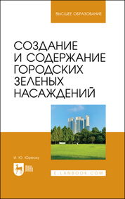 Создание и содержание городских зеленых насаждений. Учебно-методическое пособие для вузов, 2-е изд., стер