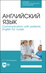 Английский язык. Communication with patients. English for nurses. Учебное пособие для СПО, 4-е изд., стер