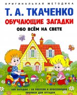 Обучающие загадки обо всём на свете. Учебно-практич. пос. -М.:Проспект, 2025. (Серия «Оригинальная методика Т. А. Ткаченко»)