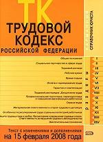 Трудовой кодекс РФ: текст с изменениями и дополнениями на 15 февраля 2008 года